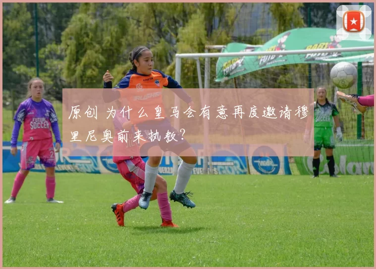 原创 为什么皇马会有意再度邀请穆里尼奥前来执教？