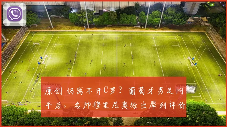 原创 仍离不开C罗？葡萄牙男足闷平后，名帅穆里尼奥给出犀利评价