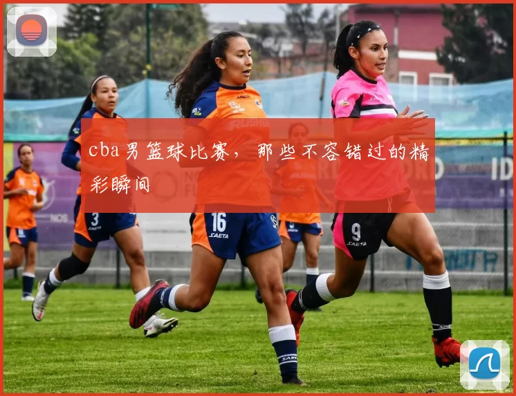 cba男篮球比赛,那些不容错过的精彩瞬间