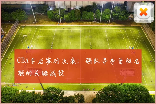 CBA季后赛对决表：强队争夺晋级名额的关键战役