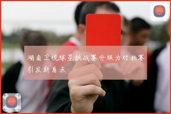 湖南卫视球星挑战赛升级为对抗赛引发新看点