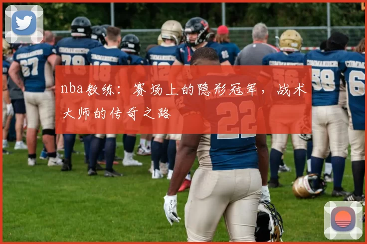 nba教练：赛场上的隐形冠军，战术大师的传奇之路