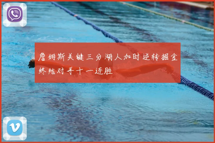詹姆斯关键三分湖人加时逆转掘金终结对手十一连胜