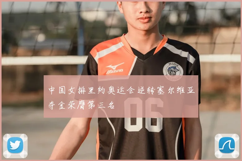 中国女排里约奥运会逆转塞尔维亚夺金荣膺第三名