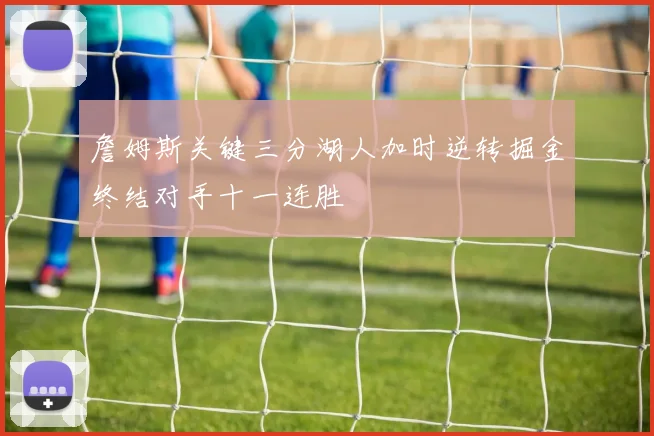 詹姆斯关键三分湖人加时逆转掘金终结对手十一连胜